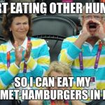 King of Sweden | START EATING OTHER HUMANS; SO I CAN EAT MY GOURMET HAMBURGERS IN PEACE | image tagged in king of sweden | made w/ Imgflip meme maker