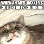 Mortified Mabel | WHEN AN ANTI-VAXXER'S CHILD STARTS COUGHING | image tagged in mortified mabel | made w/ Imgflip meme maker