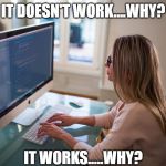 Coding | IT DOESN'T WORK....WHY? IT WORKS.....WHY? | image tagged in coding | made w/ Imgflip meme maker