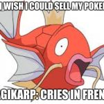 Magikarp | ME: I WISH I COULD SELL MY POKEMON; MAGIKARP: CRIES IN FRENCH | image tagged in magikarp | made w/ Imgflip meme maker