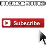 Subscribe Now | SUB TO AVERAGE YOUTUBER 68 | image tagged in subscribe now,memes,youtuber | made w/ Imgflip meme maker