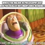 Academy Training Wasted | WHEN YOU MAJOR IN PHILOSOPHY BUT THEN YOU REALIZE NOT MANY JOBS REQUIRE IT | image tagged in academy training wasted | made w/ Imgflip meme maker