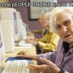 Caps lock granny | how come pEOPLE ONLINE KNOW I'M OLD | image tagged in old lady | made w/ Imgflip meme maker