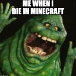 Slimer | ME WHEN I DIE IN MINECRAFT | image tagged in slimer | made w/ Imgflip meme maker