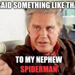 uncle ben spiderman | I SAID SOMETHING LIKE THAT; TO MY NEPHEW; SPIDERMAN | image tagged in uncle ben spiderman | made w/ Imgflip meme maker
