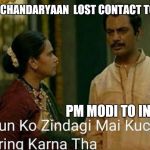 Sacred games  | AFTER CHANDARYAAN  LOST CONTACT TO ISRO; PM MODI TO INDIANS | image tagged in sacred games | made w/ Imgflip meme maker