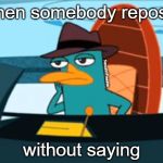 Perry the Platypus - Just No | when somebody reposts; NexusWFreestar; without saying | image tagged in just no | made w/ Imgflip meme maker