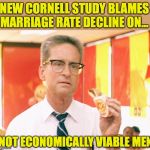 Whammy Put On U.S. Marriage | NEW CORNELL STUDY BLAMES MARRIAGE RATE DECLINE ON... NOT ECONOMICALLY VIABLE MEN | image tagged in falling down - michael douglas - fast food,marriage,divorce,economics,there's a whammy for that | made w/ Imgflip meme maker