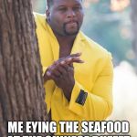 Anthony adams | ME EYING THE SEAFOOD AT THE CHINESE BUFFET | image tagged in anthony adams | made w/ Imgflip meme maker