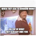 IKE Fishburne | WHEN THEY ASK TO BORROW MONEY; ON TOP OF WHAT THEY ALREADY OWE YOU | image tagged in ike fishburne | made w/ Imgflip meme maker