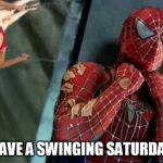 spiderman | HAVE A SWINGING SATURDAY | image tagged in spiderman,swing,saturday,choke,spider-man,marvel comics | made w/ Imgflip meme maker