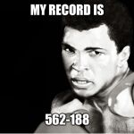 Mohammed ali quote maker | MY RECORD IS; 562-188 | image tagged in mohammed ali quote maker | made w/ Imgflip meme maker