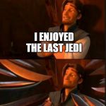tangled 2 | ME:; I ENJOYED THE LAST JEDI | image tagged in tangled 2 | made w/ Imgflip meme maker