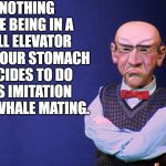 Walter in Elevator | NOTHING LIKE BEING IN A FULL ELEVATOR AND YOUR STOMACH DECIDES TO DO IT'S IMITATION OF A WHALE MATING. | image tagged in jeff dunham walter,elevator,imitation,stomach,noise | made w/ Imgflip meme maker