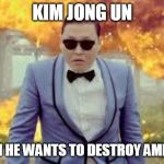 Cool Guys Don't Look at Explosions | KIM JONG UN; WHEN HE WANTS TO DESTROY AMERICA | image tagged in cool guys don't look at explosions | made w/ Imgflip meme maker