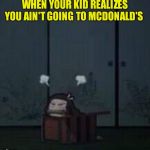 Demon Slayer Nezuko | WHEN YOUR KID REALIZES YOU AIN'T GOING TO MCDONALD'S | image tagged in demon slayer nezuko | made w/ Imgflip meme maker