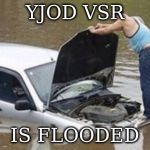 i see prblem | YJOD VSR; IS FLOODED | image tagged in i see prblem | made w/ Imgflip meme maker