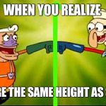 mermaidman and barnacle boy | WHEN YOU REALIZE; THEY'RE THE SAME HEIGHT AS SANDY | image tagged in mermaidman and barnacle boy | made w/ Imgflip meme maker