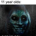 That Scary Ghost | Nobody:
11 year olds: uPvOtE tHiS oR ThIs WiLl bE iN yOuR RoOm ToNiGhT | image tagged in that scary ghost,upvote begging,11 yr olds,memes | made w/ Imgflip meme maker