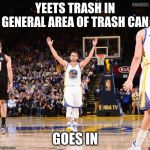Steph curry | YEETS TRASH IN GENERAL AREA OF TRASH CAN; GOES IN | image tagged in steph curry | made w/ Imgflip meme maker