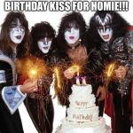 Kiss Birthday Cake | HERE’S A HAPPY BIRTHDAY KISS FOR HOMIE!!! | image tagged in kiss birthday cake | made w/ Imgflip meme maker