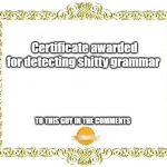 Blank Certificate | Certificate awarded for detecting shitty grammar; TO THIS GUY IN THE COMMENTS | image tagged in blank certificate | made w/ Imgflip meme maker