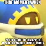 Unamused Magolor | THAT MOMENT WHEN; YOU’RE ALL OUT OF GEM APPLES TO SELL FOR ABSURD SUMS OF MONEY | image tagged in unamused magolor | made w/ Imgflip meme maker
