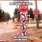 stop sign | WHEN YOU THINK YOU'LL DO WELL ON THE ACT, BUT THE SCIENCE SECTION EXISTS. | image tagged in stop sign | made w/ Imgflip meme maker