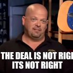 rick harrison | IF THE DEAL IS NOT RIGHT,
 ITS NOT RIGHT | image tagged in rick harrison | made w/ Imgflip meme maker