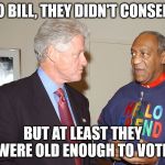 Old Enough To Vote | NO BILL, THEY DIDN'T CONSENT; BUT AT LEAST THEY WERE OLD ENOUGH TO VOTE | image tagged in pedophiles | made w/ Imgflip meme maker