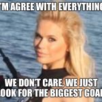 Maria Durbani | I’M AGREE WITH EVERYTHING; WE DON’T CARE, WE JUST LOOK FOR THE BIGGEST GOAL | image tagged in maria durbani,everything,goal,fun,durbani | made w/ Imgflip meme maker