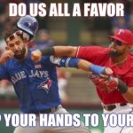 Jose Bautista Vs. Rougned Odor | DO US ALL A FAVOR KEEP YOUR HANDS TO YOURSELF | image tagged in jose bautista vs rougned odor | made w/ Imgflip meme maker