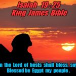 THOTH AL KHEM | Isaiah   19 : 25  King  James  Bible; Whom  the  Lord  of  hosts  shall  bless,  saying,  
 Blessed be  Egypt  my  people . | image tagged in thoth al khem | made w/ Imgflip meme maker