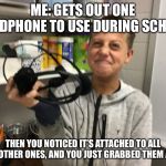 That’s Just Perfect. | ME: GETS OUT ONE HEADPHONE TO USE DURING SCHOOL; THEN YOU NOTICED IT’S ATTACHED TO ALL THE OTHER ONES, AND YOU JUST GRABBED THEM ALL... | image tagged in thats just perfect | made w/ Imgflip meme maker