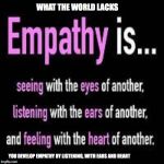 What the world needs more of | WHAT THE WORLD LACKS; YOU DEVELOP EMPATHY BY LISTENING, WITH EARS AND HEART | image tagged in what the world needs more of | made w/ Imgflip meme maker