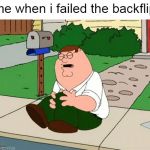 Peter Griffin Knee | me when i failed the backflip | image tagged in peter griffin knee | made w/ Imgflip meme maker