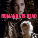 Romance is a Labyrinth | ROMANCE IS DEAD | image tagged in it's not fair labyrinth,romance,female logic,feminism,so true memes,women | made w/ Imgflip meme maker