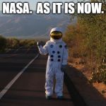 NASA Astronaught Hitchhiker | NASA.  AS IT IS NOW. | image tagged in nasa astronaught hitchhiker | made w/ Imgflip meme maker