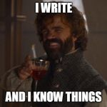 Game of Thrones Laugh | I WRITE; AND I KNOW THINGS | image tagged in game of thrones laugh | made w/ Imgflip meme maker