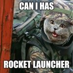 Cat Commando | CAN I HAS; ROCKET LAUNCHER | image tagged in cat commando | made w/ Imgflip meme maker