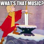 What were you saying? | WHAT'S THAT MUSIC? | image tagged in sword in the stone,music | made w/ Imgflip meme maker