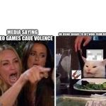 lady yelling at cat | ME USING SHEARS TO GET WOOL FROM MY SHEEP; MEDIA SAYING VIDEO GAMES CAUE VOLENCE | image tagged in lady yelling at cat | made w/ Imgflip meme maker