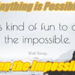 It's fun to do the impossible | Anything is Possible; Even the Impossible | image tagged in anything is possible - even the impossible,walt disney,copious projects,doug cottrell,imaginthat | made w/ Imgflip meme maker
