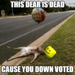 Get Well Soon | THIS DEAR IS DEAD; CAUSE YOU DOWN VOTED | image tagged in get well soon | made w/ Imgflip meme maker