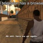 4K UHD Smart TV | The new television has a browser history | image tagged in ahh shit here we go again,browser history,memes,funny,technology | made w/ Imgflip meme maker