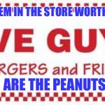 five guys logo | THE ONLY ITEM IN THE STORE WORTH THE PRICE; ARE THE PEANUTS | image tagged in five guys logo | made w/ Imgflip meme maker