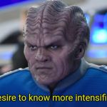 Bortus staring intently | Desire to know more intensifies | image tagged in bortus staring intently | made w/ Imgflip meme maker