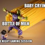 Picolo | BABY CRYING; BOTTLE OF MILK; LATE NIGHT GAMING SESSION | image tagged in picolo | made w/ Imgflip meme maker