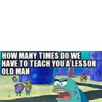 How many times do we have to teach you this lesson old man meme
