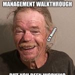 Drunk | WHEN YOU TRY TO LOOK YOUR BEST FOR A MANAGEMENT WALKTHROUGH; S/O Memes; BUT YOU BEEN WORKING CRAZY OVERTIME FOR MONTHS | image tagged in drunk | made w/ Imgflip meme maker